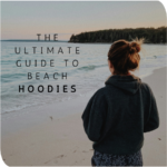 The Ultimate Guide to Beach Hoodies